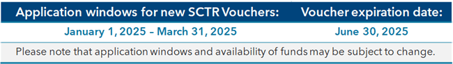 Application windows for new SCTR Vouchers: January 1, 2025 – March 31, 2025. Voucher expiration date: June 30, 2025. Please note that application windows and availability of funds may be subject to change.